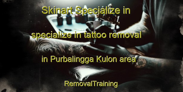 Skinart Specialize in specialize in tattoo removal in Purbalingga Kulon area | RemovalTraining | RemovalClasses | SkinartTraining-Indonesia