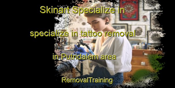 Skinart Specialize in specialize in tattoo removal in Putridalem area | RemovalTraining | RemovalClasses | SkinartTraining-Indonesia