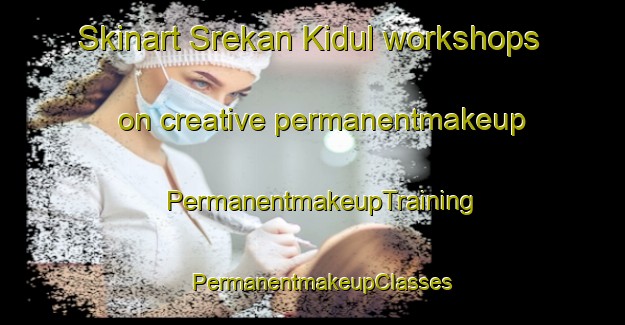 Skinart Srekan Kidul workshops on creative permanentmakeup | PermanentmakeupTraining | PermanentmakeupClasses | SkinartTraining-Indonesia