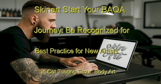 Skinart Start Your BAQA Journey: Be Recognized for Best Practice for New Artists in Cot Tunong Timur | Body Art Qualification Authority | BAQA-Indonesia