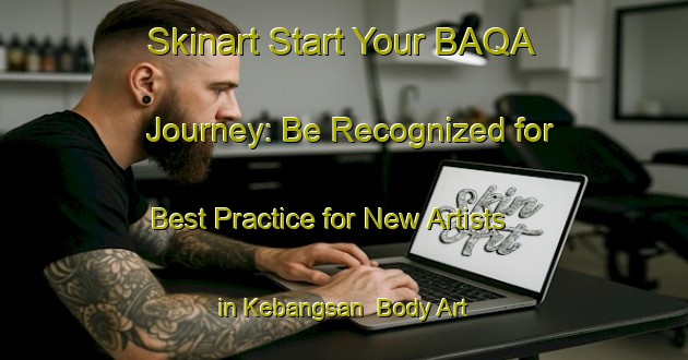 Skinart Start Your BAQA Journey: Be Recognized for Best Practice for New Artists in Kebangsan | Body Art Qualification Authority | BAQA-Indonesia