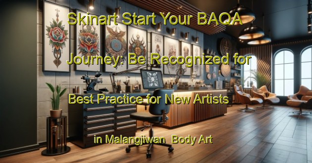 Skinart Start Your BAQA Journey: Be Recognized for Best Practice for New Artists in Malangjiwan | Body Art Qualification Authority | BAQA-Indonesia