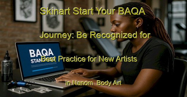 Skinart Start Your BAQA Journey: Be Recognized for Best Practice for New Artists in Nanom | Body Art Qualification Authority | BAQA-Indonesia