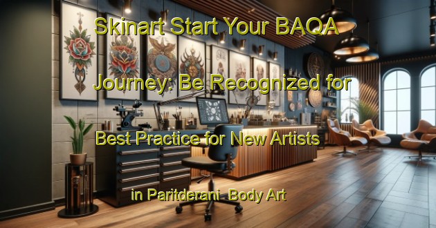 Skinart Start Your BAQA Journey: Be Recognized for Best Practice for New Artists in Paritderani | Body Art Qualification Authority | BAQA-Indonesia