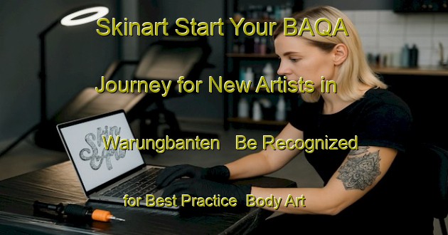 Skinart Start Your BAQA Journey for New Artists in Warungbanten - Be Recognized for Best Practice | Body Art Qualification Authority | BAQA-Indonesia