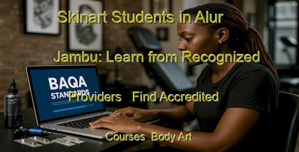 Skinart Students in Alur Jambu: Learn from Recognized Providers - Find Accredited Courses | Body Art Qualification Authority | BAQA-Indonesia