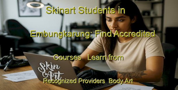Skinart Students in Embungkarung: Find Accredited Courses - Learn from Recognized Providers | Body Art Qualification Authority | BAQA-Indonesia