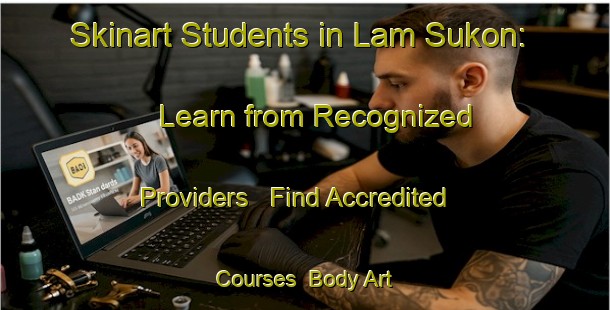 Skinart Students in Lam Sukon: Learn from Recognized Providers - Find Accredited Courses | Body Art Qualification Authority | BAQA-Indonesia