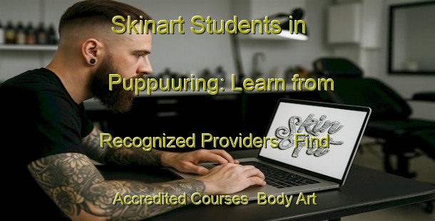Skinart Students in Puppuuring: Learn from Recognized Providers - Find Accredited Courses | Body Art Qualification Authority | BAQA-Indonesia