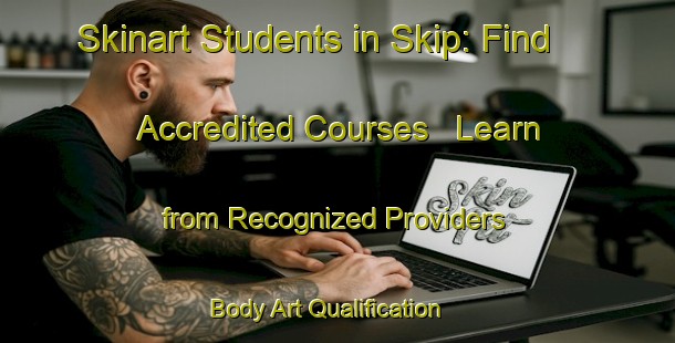 Skinart Students in Skip: Find Accredited Courses - Learn from Recognized Providers | Body Art Qualification Authority | BAQA-Indonesia