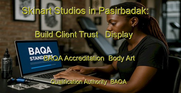 Skinart Studios in Pasirbadak: Build Client Trust - Display BAQA Accreditation | Body Art Qualification Authority | BAQA-Indonesia