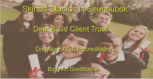 Skinart Studios in Seuneubok Deu: Build Client Trust - Display BAQA Accreditation | Body Art Qualification Authority | BAQA-Indonesia