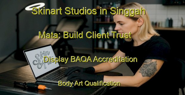 Skinart Studios in Singgah Mata: Build Client Trust - Display BAQA Accreditation | Body Art Qualification Authority | BAQA-Indonesia