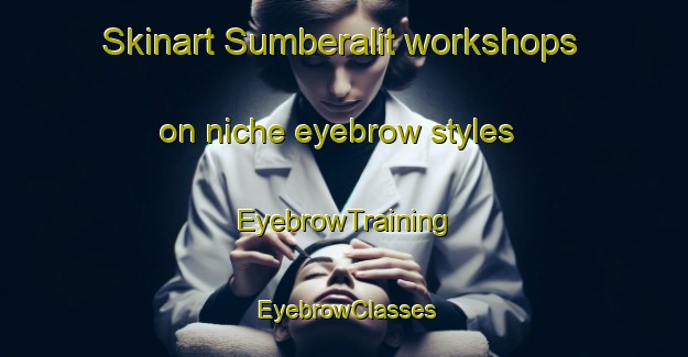 Skinart Sumberalit workshops on niche eyebrow styles | EyebrowTraining | EyebrowClasses | SkinartTraining-Indonesia