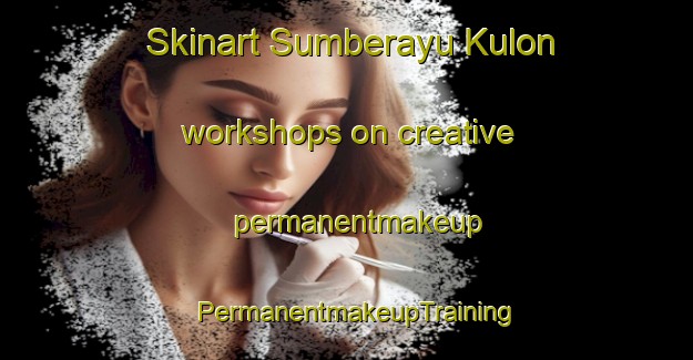 Skinart Sumberayu Kulon workshops on creative permanentmakeup | PermanentmakeupTraining | PermanentmakeupClasses | SkinartTraining-Indonesia