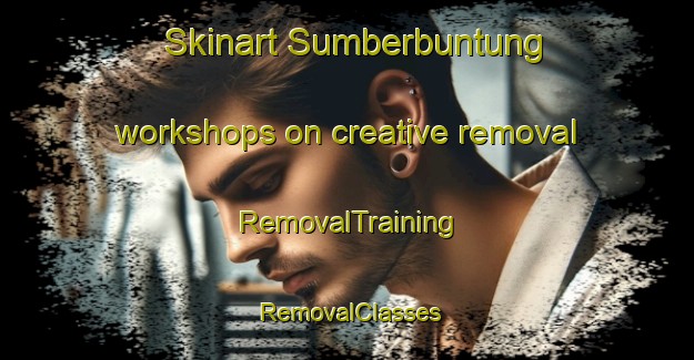 Skinart Sumberbuntung workshops on creative removal | RemovalTraining | RemovalClasses | SkinartTraining-Indonesia
