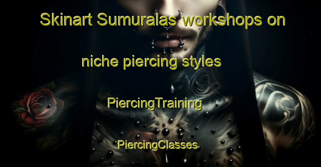 Skinart Sumuralas workshops on niche piercing styles | PiercingTraining | PiercingClasses | SkinartTraining-Indonesia