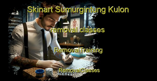 Skinart Sumurgintung Kulon removal classes | RemovalTraining | RemovalClasses | SkinartTraining-Indonesia
