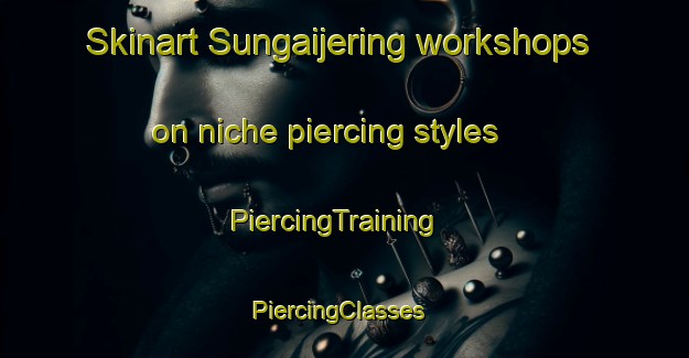 Skinart Sungaijering workshops on niche piercing styles | PiercingTraining | PiercingClasses | SkinartTraining-Indonesia