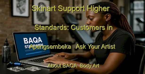 Skinart Support Higher Standards: Customers in Apengsembeka - Ask Your Artist About BAQA | Body Art Qualification Authority | BAQA-Indonesia