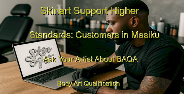 Skinart Support Higher Standards: Customers in Masiku - Ask Your Artist About BAQA | Body Art Qualification Authority | BAQA-Indonesia