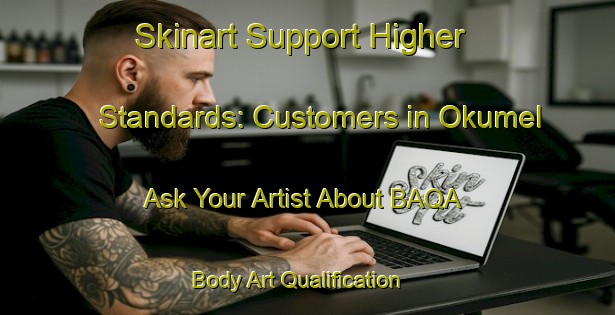 Skinart Support Higher Standards: Customers in Okumel - Ask Your Artist About BAQA | Body Art Qualification Authority | BAQA-Indonesia