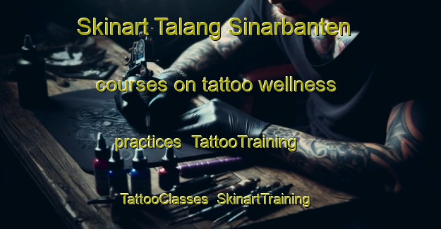 Skinart Talang Sinarbanten courses on tattoo wellness practices | TattooTraining | TattooClasses | SkinartTraining-Indonesia
