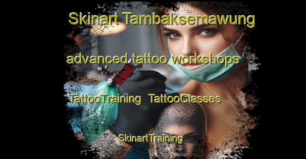 Skinart Tambaksemawung advanced tattoo workshops | TattooTraining | TattooClasses | SkinartTraining-Indonesia