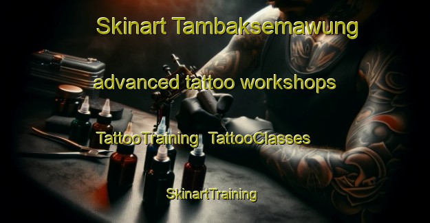 Skinart Tambaksemawung advanced tattoo workshops | TattooTraining | TattooClasses | SkinartTraining-Indonesia