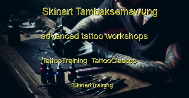 Skinart Tambaksemawung advanced tattoo workshops | TattooTraining | TattooClasses | SkinartTraining-Indonesia