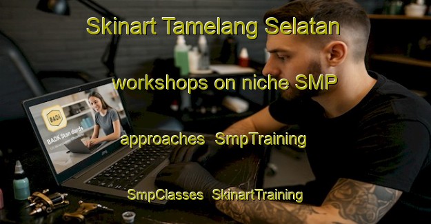 Skinart Tamelang Selatan workshops on niche SMP approaches | SmpTraining | SmpClasses | SkinartTraining-Indonesia