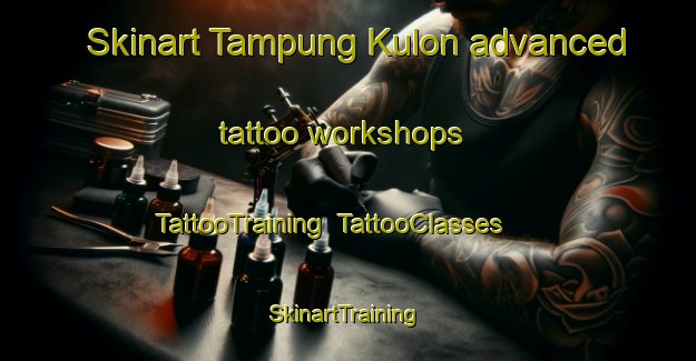 Skinart Tampung Kulon advanced tattoo workshops | TattooTraining | TattooClasses | SkinartTraining-Indonesia