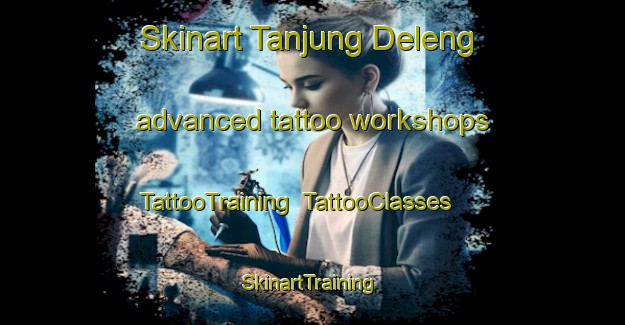 Skinart Tanjung Deleng advanced tattoo workshops | TattooTraining | TattooClasses | SkinartTraining-Indonesia