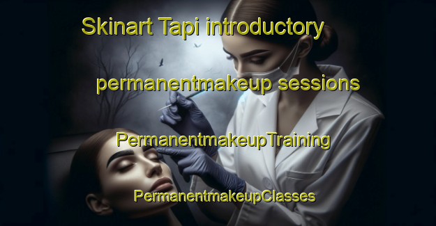 Skinart Tapi introductory permanentmakeup sessions | PermanentmakeupTraining | PermanentmakeupClasses | SkinartTraining-Indonesia