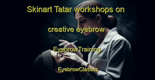 Skinart Tatar workshops on creative eyebrow | EyebrowTraining | EyebrowClasses | SkinartTraining-Indonesia