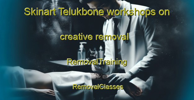 Skinart Telukbone workshops on creative removal | RemovalTraining | RemovalClasses | SkinartTraining-Indonesia
