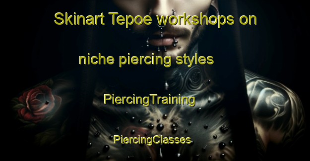 Skinart Tepoe workshops on niche piercing styles | PiercingTraining | PiercingClasses | SkinartTraining-Indonesia