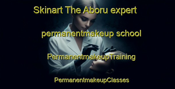 Skinart The Aboru expert permanentmakeup school | #PermanentmakeupTraining #PermanentmakeupClasses #SkinartTraining-Indonesia