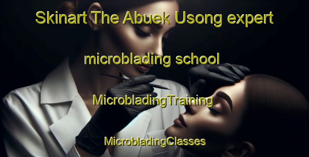 Skinart The Abuek Usong expert microblading school | #MicrobladingTraining #MicrobladingClasses #SkinartTraining-Indonesia