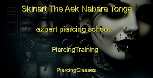 Skinart The Aek Nabara Tonga expert piercing school | #PiercingTraining #PiercingClasses #SkinartTraining-Indonesia