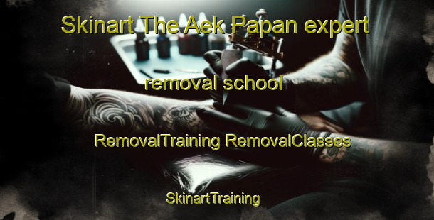 Skinart The Aek Papan expert removal school | #RemovalTraining #RemovalClasses #SkinartTraining-Indonesia