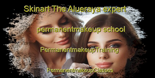 Skinart The Alueraya expert permanentmakeup school | PermanentmakeupTraining | PermanentmakeupClasses | SkinartTraining-Indonesia