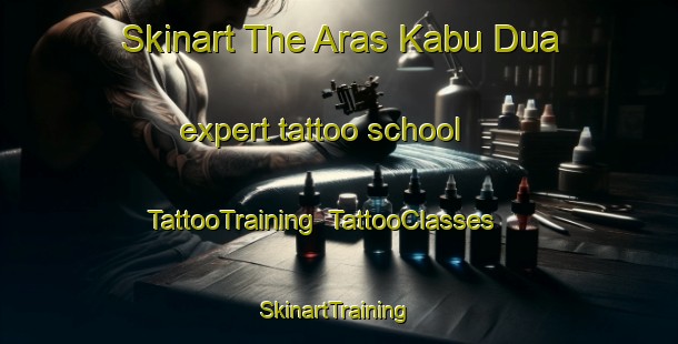 Skinart The Aras Kabu Dua expert tattoo school | TattooTraining | TattooClasses | SkinartTraining-Indonesia
