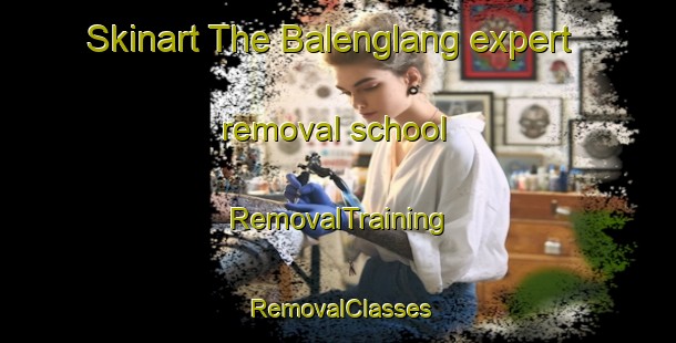 Skinart The Balenglang expert removal school | RemovalTraining | RemovalClasses | SkinartTraining-Indonesia