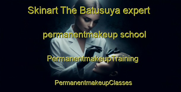 Skinart The Batusuya expert permanentmakeup school | PermanentmakeupTraining | PermanentmakeupClasses | SkinartTraining-Indonesia