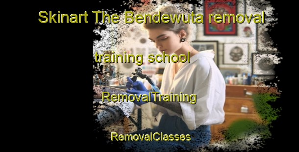 Skinart The Bendewuta removal training school | RemovalTraining | RemovalClasses | SkinartTraining-Indonesia