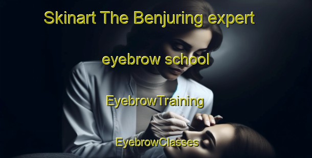 Skinart The Benjuring expert eyebrow school | EyebrowTraining | EyebrowClasses | SkinartTraining-Indonesia