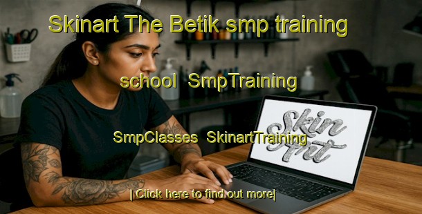 Skinart The Betik smp training school | SmpTraining | SmpClasses | SkinartTraining-Indonesia