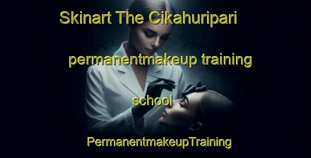 Skinart The Cikahuripari permanentmakeup training school | PermanentmakeupTraining | PermanentmakeupClasses | SkinartTraining-Indonesia