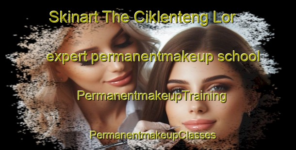 Skinart The Ciklenteng Lor expert permanentmakeup school | PermanentmakeupTraining | PermanentmakeupClasses | SkinartTraining-Indonesia